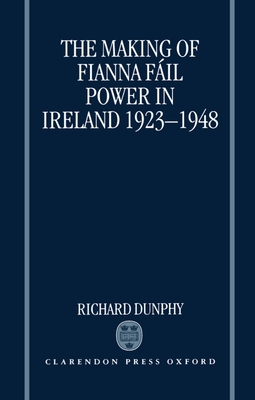 The Making of Fianna Fil Power in Ireland 1923-1948 - Dunphy, Richard