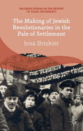 The Making of Jewish Revolutionaries in the Pale of Settlement: Community and Identity During the Russian Revolution and its Immediate Aftermath, 1905-07