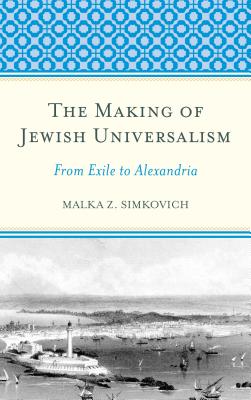 The Making of Jewish Universalism: From Exile to Alexandria - Simkovich, Malka