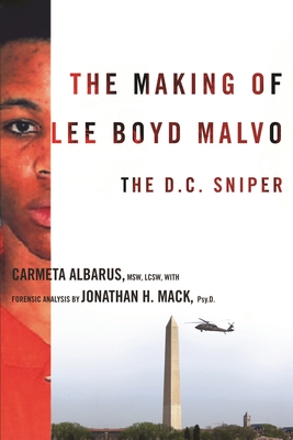 The Making of Lee Boyd Malvo: The D.C. Sniper - Albarus, Carmeta, Lcsw, and Mack, Jonathan