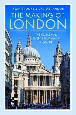 The Making of London: The People and Events That Made it Famous - Brooke, Alan, and Brandon, David