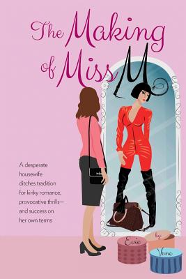 The Making of Miss M: A Desperate Housewife Ditches Tradition for Kinky Romance, Provocative Thrills-and Success on Her Own Terms - Vane, Evie