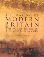 The Making of Modern Britain: The Age of Empire to the New Millennium - Black, Jeremy