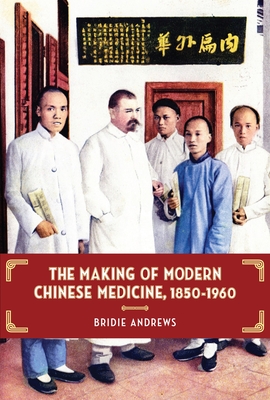 The Making of Modern Chinese Medicine, 1850-1960 - Andrews, Bridie
