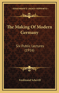 The Making of Modern Germany: Six Public Lectures (1916)