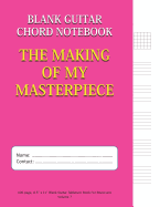 The Making of My Masterpiece - Blank Guitar Chord Notebook: 100-Page 8.5 X 11 Blank Guitar Tablature Book for Musicians (Volume 7)