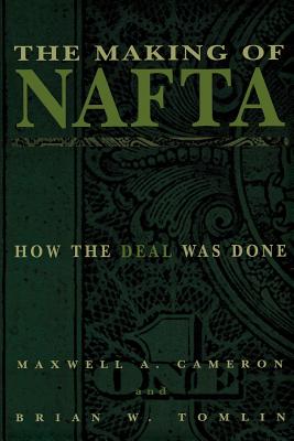 The Making of NAFTA - Cameron, Maxwell a, and Tomlin, Brian W