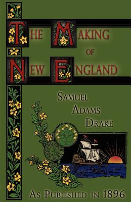 The Making of New England: 1580-1643 - Drake, Samuel Adams