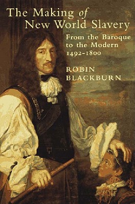 The Making of New World Slavery: From the Baroque to the Modern 1492-1800 - Blackburn, Robin