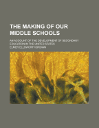 The Making of Our Middle Schools: An Account of the Development of Secondary Education in the United States