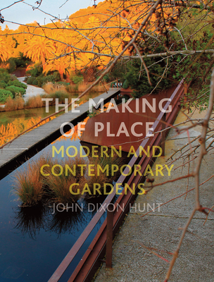 The Making of Place: Modern and Contemporary Gardens - Hunt, John Dixon