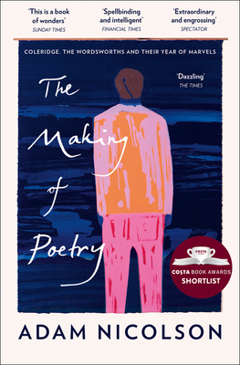 The Making of Poetry: Coleridge, the Wordsworths and Their Year of Marvels - Nicolson, Adam