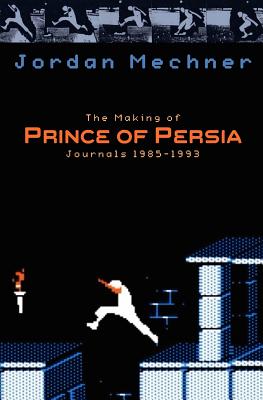 The Making of Prince of Persia: Journals 1985 - 1993 - Mechner, Jordan