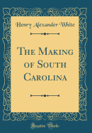 The Making of South Carolina (Classic Reprint)