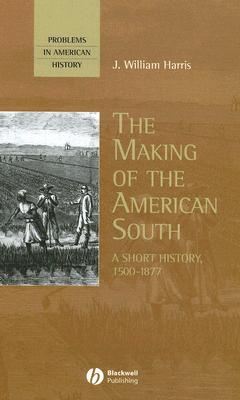 The Making of the American South: A Short History, 1500-1877 - Harris, J William, Professor