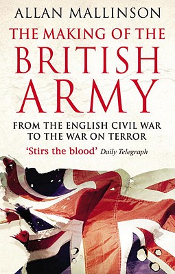 The Making Of The British Army - Mallinson, Allan