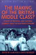 The Making of the British Middle Class?: Studies of Regional and Cultural Diversity Since the Eighteenth Century