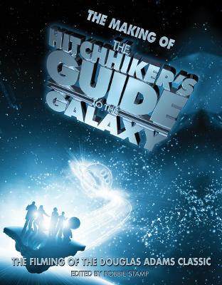 The Making of the Hitchhiker's Guide to the Galaxy: The Filming of the Douglas Adams Classic - Disney, and Stamp, Robbie (Editor)