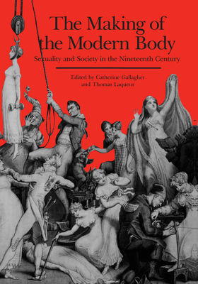 The Making of the Modern Body: Sexuality and Society in the Nineteenth Century Volume 1 - Gallagher, Catherine (Editor), and Laqueur, Thomas (Editor)