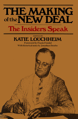 The Making of the New Deal: The Insiders Speak - Louchheim, Katie (Editor), and Freidel, Frank (Foreword by), and Dembo, Jonathan (Notes by)