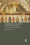 The Making of the New Martyrs of Russia: Soviet Repression in Orthodox Memory