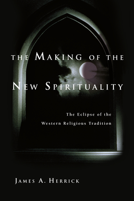 The Making of the New Spirituality: The Eclipse of the Western Religious Tradition - Herrick, James a