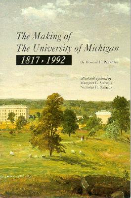 The Making of the University of Michigan 1817-1992 - Peckham, Howard H, and Steneck, Margaret (Editor), and Steneck, Nicholas H (Editor)