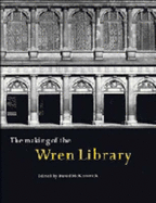 The Making of the Wren Library: Trinity College, Cambridge - McKitterick, David