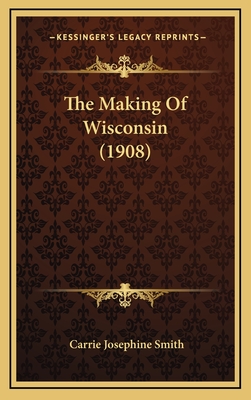 The Making of Wisconsin (1908) - Smith, Carrie Josephine