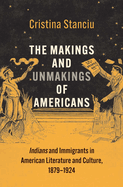 The Makings and Unmakings of Americans: Indians and Immigrants in American Literature and Culture, 1879-1924