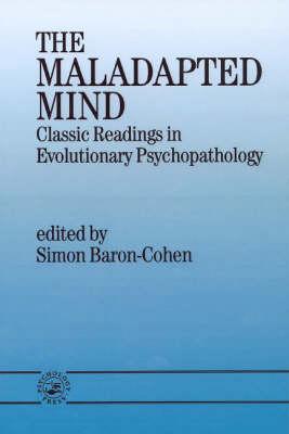 The Maladapted Mind: Classic Readings in Evolutionary Psychopathology - Baron-Cohen, Simon (Editor)