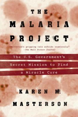 The Malaria Project: The U.S. Government's Secret Mission to Find a Miracle Cure - Masterson, Karen M