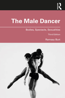 The Male Dancer: Bodies, Spectacle, Sexualities - Burt, Ramsay