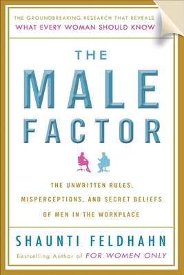The Male Factor: The Unwritten Rules, Misperceptions, and Secret Beliefs of Men in the Workplace - Feldhahn, Shaunti