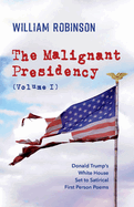 The Malignant Presidency (Volume I): Volume 1