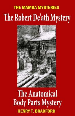 The Mamba Mysteries: The Robert De'ath Mystery and the Anatomical Body Parts Mystery - Bradford, Henry T