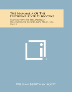 The Mammalia of the Duchesne River Oligocene: Transactions of the American Philosophical Society, New Series, V34, Part 3