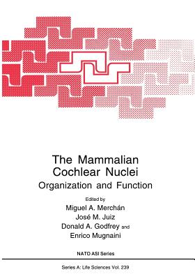 The Mammalian Cochlear Nuclei: Organization and Function - Merchn, Miguel A (Editor), and Juiz, Jose M (Editor), and Godfrey, Donald A (Editor)