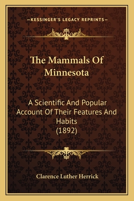 The Mammals Of Minnesota: A Scientific And Popular Account Of Their Features And Habits (1892) - Herrick, Clarence Luther