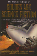 The Mammoth Book of Golden Age Science Fiction: Ten Classic Novellas from the Birth of Modern Science Fiction Writing - Asimov, Isaac (Editor), and Waugh, Charles G (Editor), and Greenberg, Martin H (Editor)