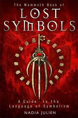 The Mammoth Book of Lost Symbols: A Dictionary of the Hidden Language of Symbolism - Julien, Nadia