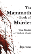 The Mammoth Book of Murder: True Stories of Violent Death