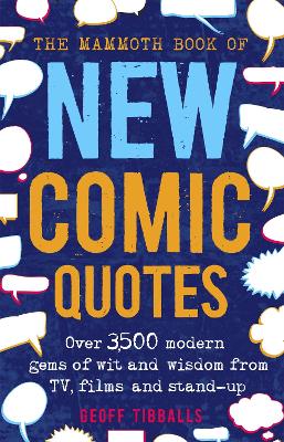 The Mammoth Book of New Comic Quotes: Over 3,500 modern gems of wit and wisdom from TV, films and stand-up - Tibballs, Geoff