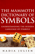 The Mammoth Dictionary of Symbols: Understanding the Hidden Language of Symbols - Julien