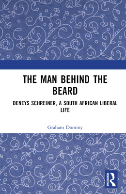 The Man Behind the Beard: Deneys Schreiner, a South African Liberal Life - Dominy, Graham