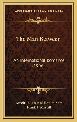 The Man Between: An International Romance (1906) - Barr, Amelia Edith Huddleston, and Merrill, Frank T (Illustrator)