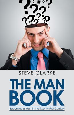 The Man Book: Becoming a Man in the Twenty-First Century - Clarke, Steve