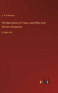 The Man-Eaters of Tsavo, and Other East African Adventures: in large print