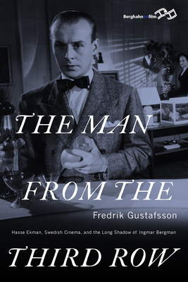 The Man from the Third Row: Hasse Ekman, Swedish Cinema and the Long Shadow of Ingmar Bergman - Gustafsson, Fredrik