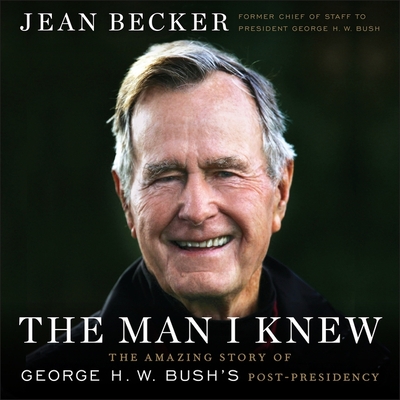 The Man I Knew Lib/E: The Amazing Story of George H. W. Bush's Post-Presidency - Becker, Jean, and McInerney, Kathleen (Read by), and Dvorsky, George (Read by)